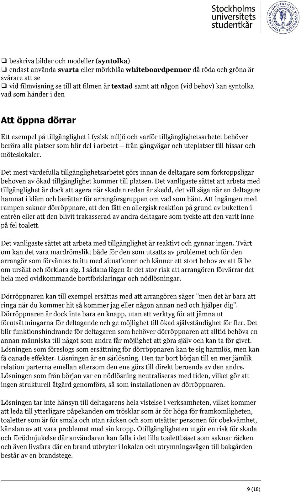 gångvägar och uteplatser till hissar och möteslokaler. Det mest värdefulla tillgänglighetsarbetet görs innan de deltagare som förkroppsligar behoven av ökad tillgänglighet kommer till platsen.