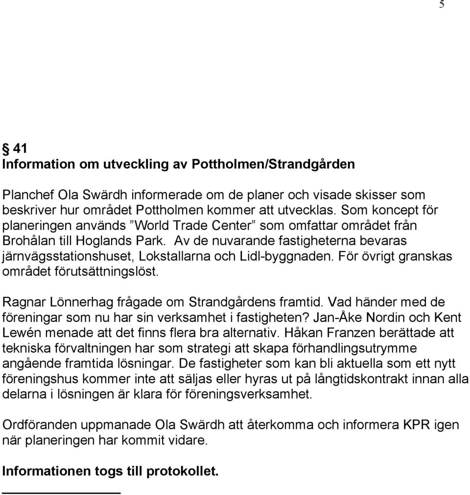 Av de nuvarande fastigheterna bevaras järnvägsstationshuset, Lokstallarna och Lidl-byggnaden. För övrigt granskas området förutsättningslöst. Ragnar Lönnerhag frågade om Strandgårdens framtid.