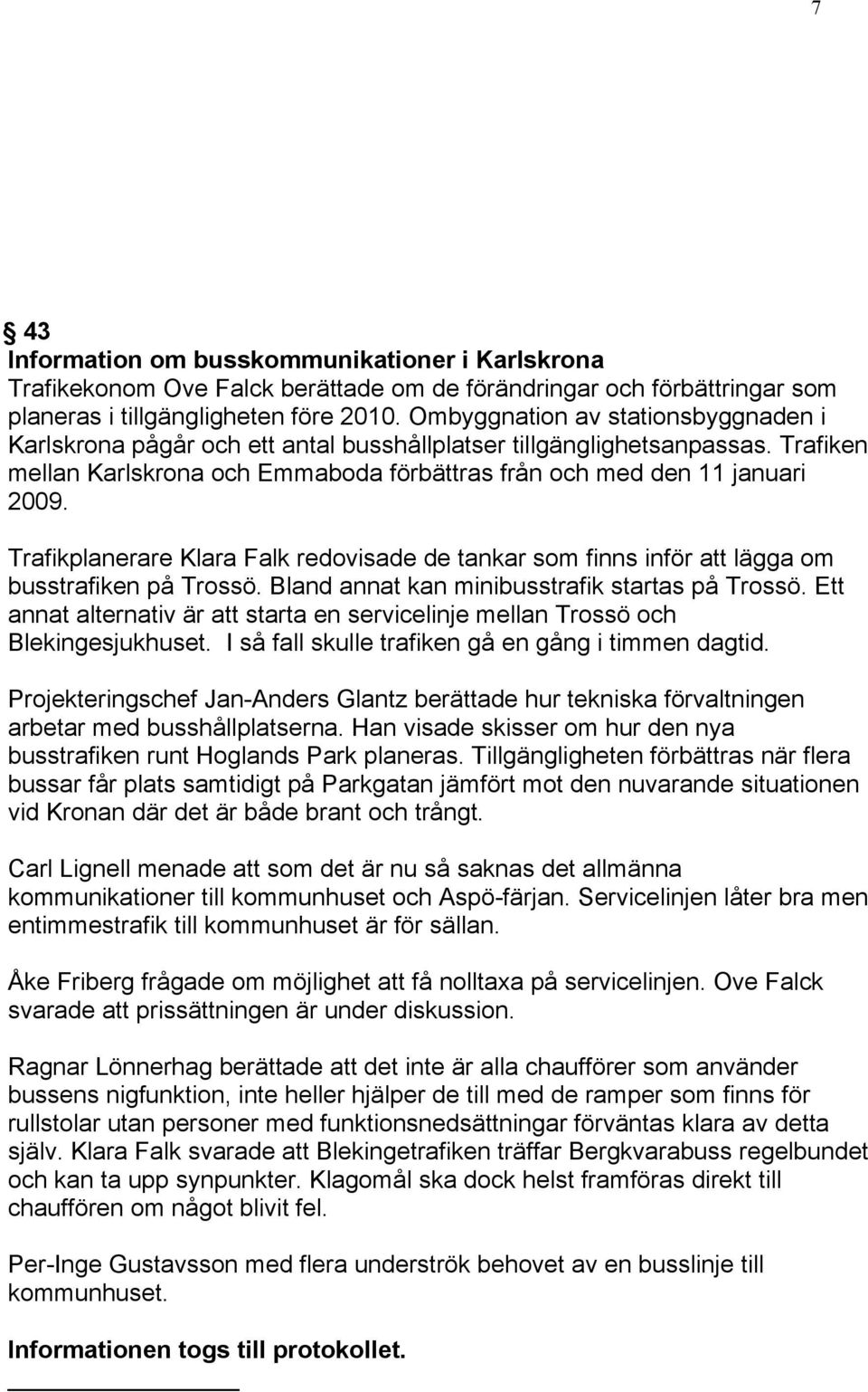 Trafikplanerare Klara Falk redovisade de tankar som finns inför att lägga om busstrafiken på Trossö. Bland annat kan minibusstrafik startas på Trossö.