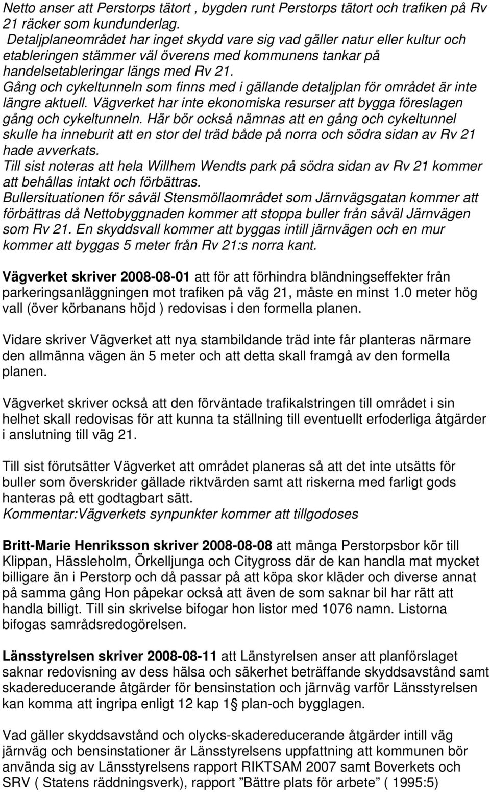 Gång och cykeltunneln som finns med i gällande detaljplan för området är inte längre aktuell. Vägverket har inte ekonomiska resurser att bygga föreslagen gång och cykeltunneln.