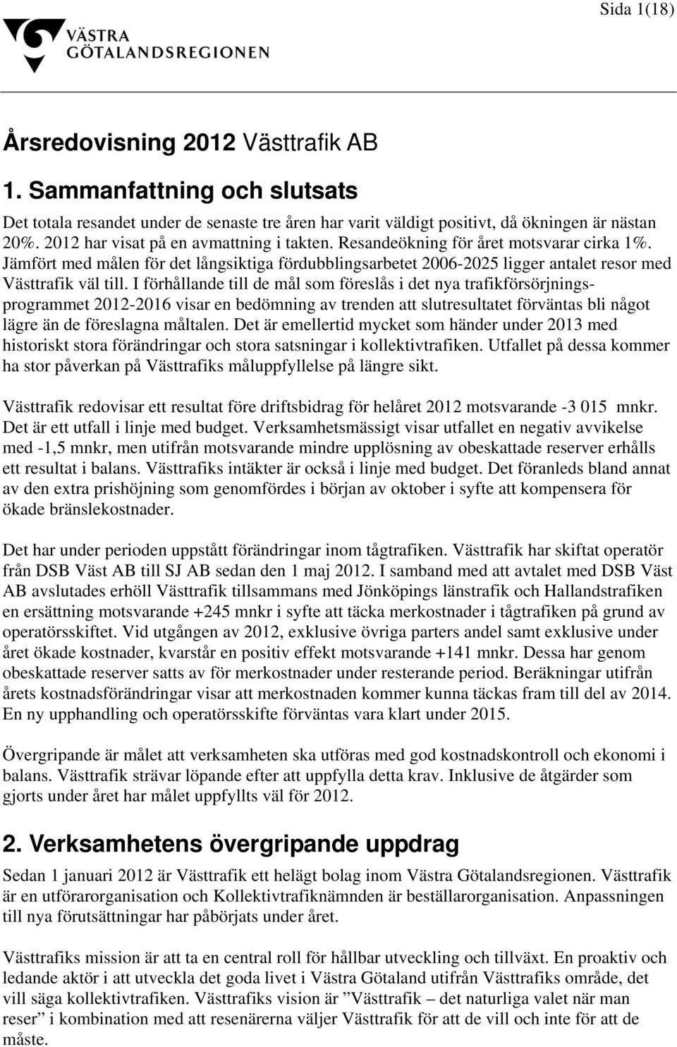 I förhållande till de mål som föreslås i det nya trafikförsörjningsprogrammet 2012-2016 visar en bedömning av trenden att slutresultatet förväntas bli något lägre än de föreslagna måltalen.