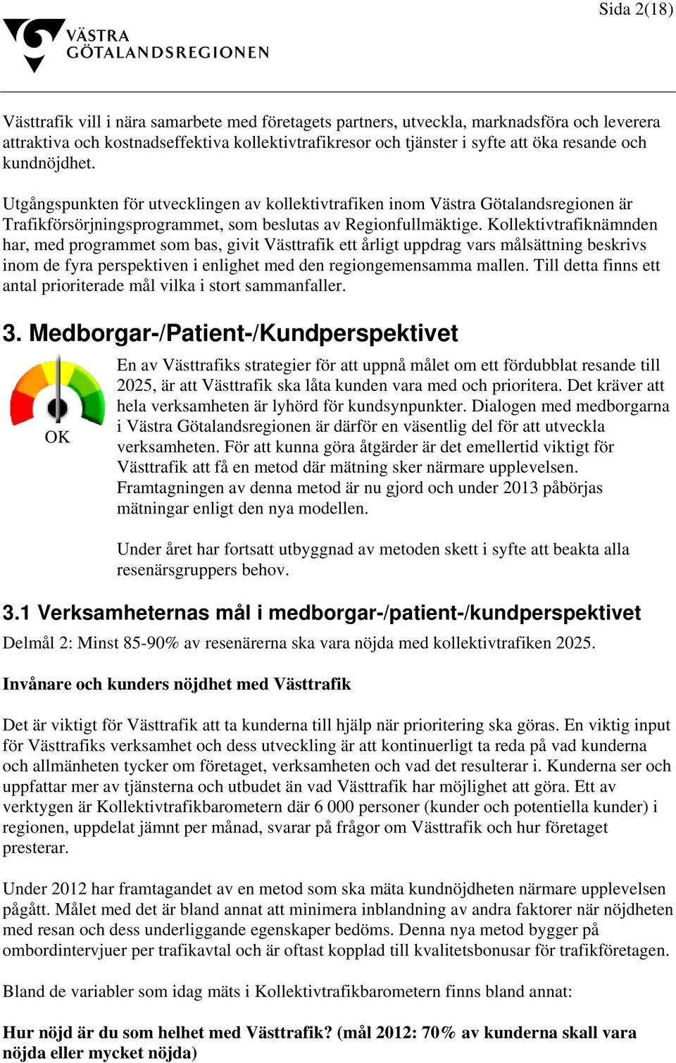 Kollektivtrafiknämnden har, med programmet som bas, givit Västtrafik ett årligt uppdrag vars målsättning beskrivs inom de fyra perspektiven i enlighet med den regiongemensamma mallen.