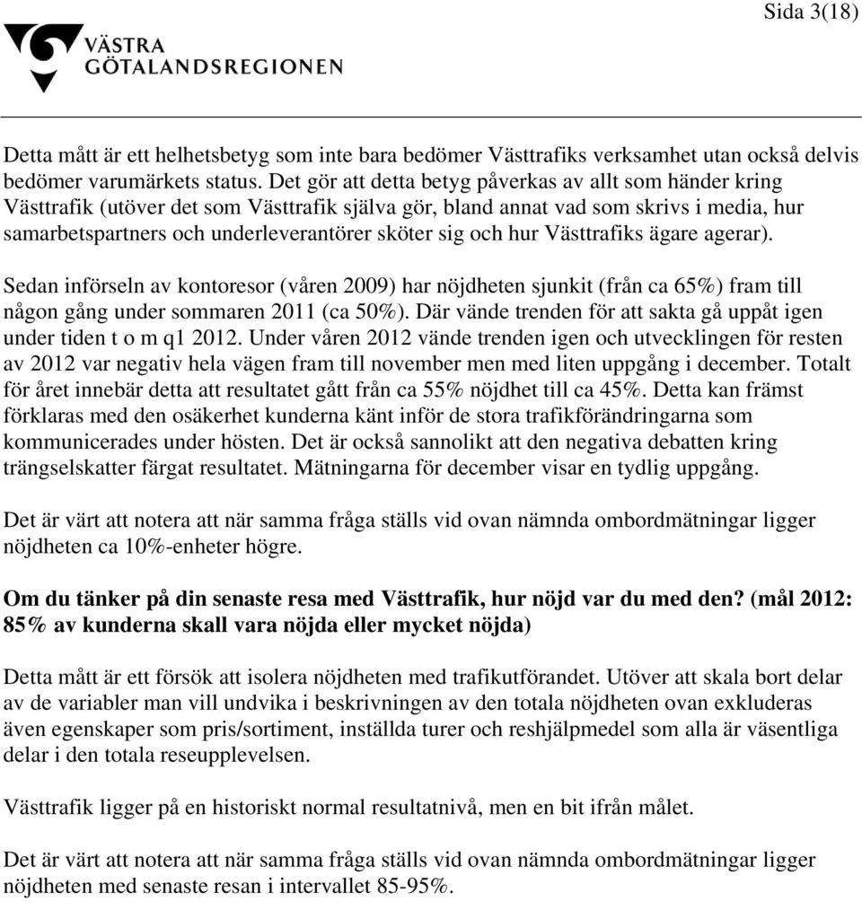 och hur Västtrafiks ägare agerar). Sedan införseln av kontoresor (våren 2009) har nöjdheten sjunkit (från ca 65%) fram till någon gång under sommaren 2011 (ca 50%).