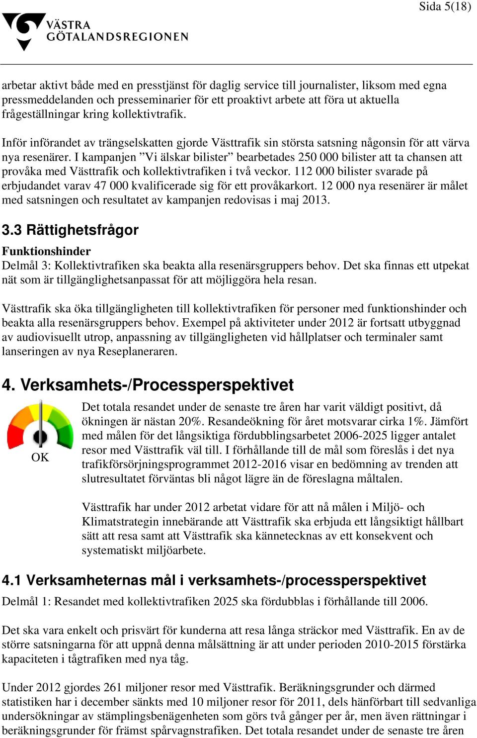 I kampanjen Vi älskar bilister bearbetades 250 000 bilister att ta chansen att provåka med Västtrafik och kollektivtrafiken i två veckor.