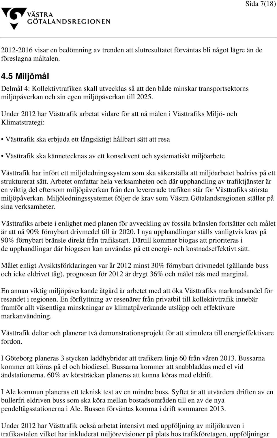 Under 2012 har Västtrafik arbetat vidare för att nå målen i Västtrafiks Miljö- och Klimatstrategi: Västtrafik ska erbjuda ett långsiktigt hållbart sätt att resa Västtrafik ska kännetecknas av ett