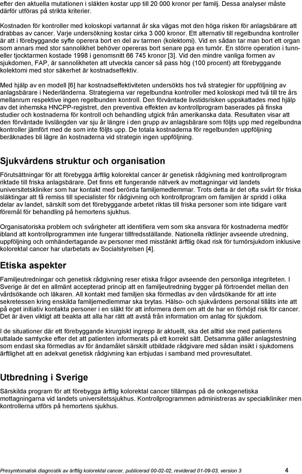 Ett alternativ till regelbundna kontroller är att i förebyggande syfte operera bort en del av tarmen (kolektomi).