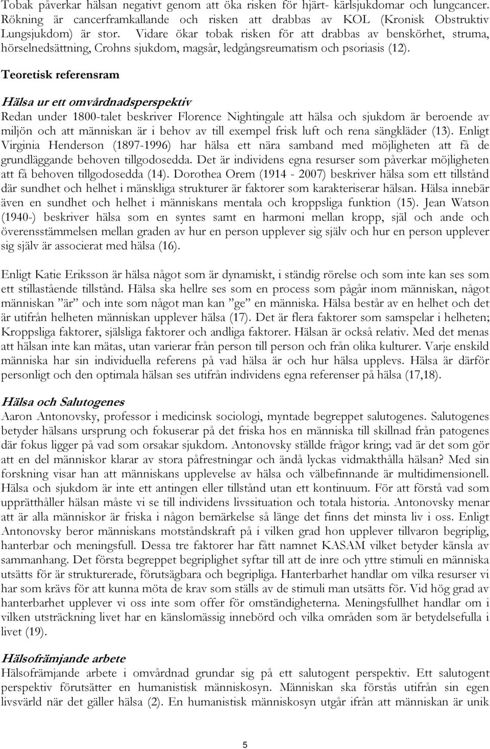 Teoretisk referensram Hälsa ur ett omvårdnadsperspektiv Redan under 1800-talet beskriver Florence Nightingale att hälsa och sjukdom är beroende av miljön och att människan är i behov av till exempel