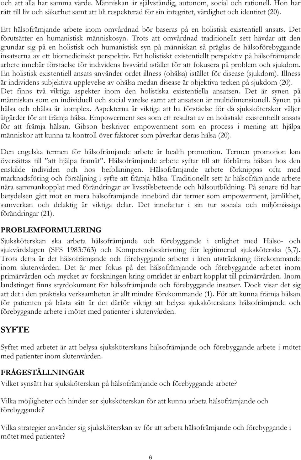 Trots att omvårdnad traditionellt sett hävdar att den grundar sig på en holistisk och humanistisk syn på människan så präglas de hälsoförebyggande insatserna av ett biomedicinskt perspektiv.