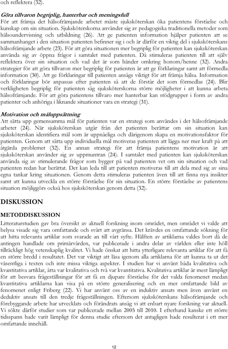Att ge patienten information hjälper patienten att se sammanhanget i den situation patienten befinner sig i och är därför en viktig del i sjuksköterskans hälsofrämjande arbete (23).