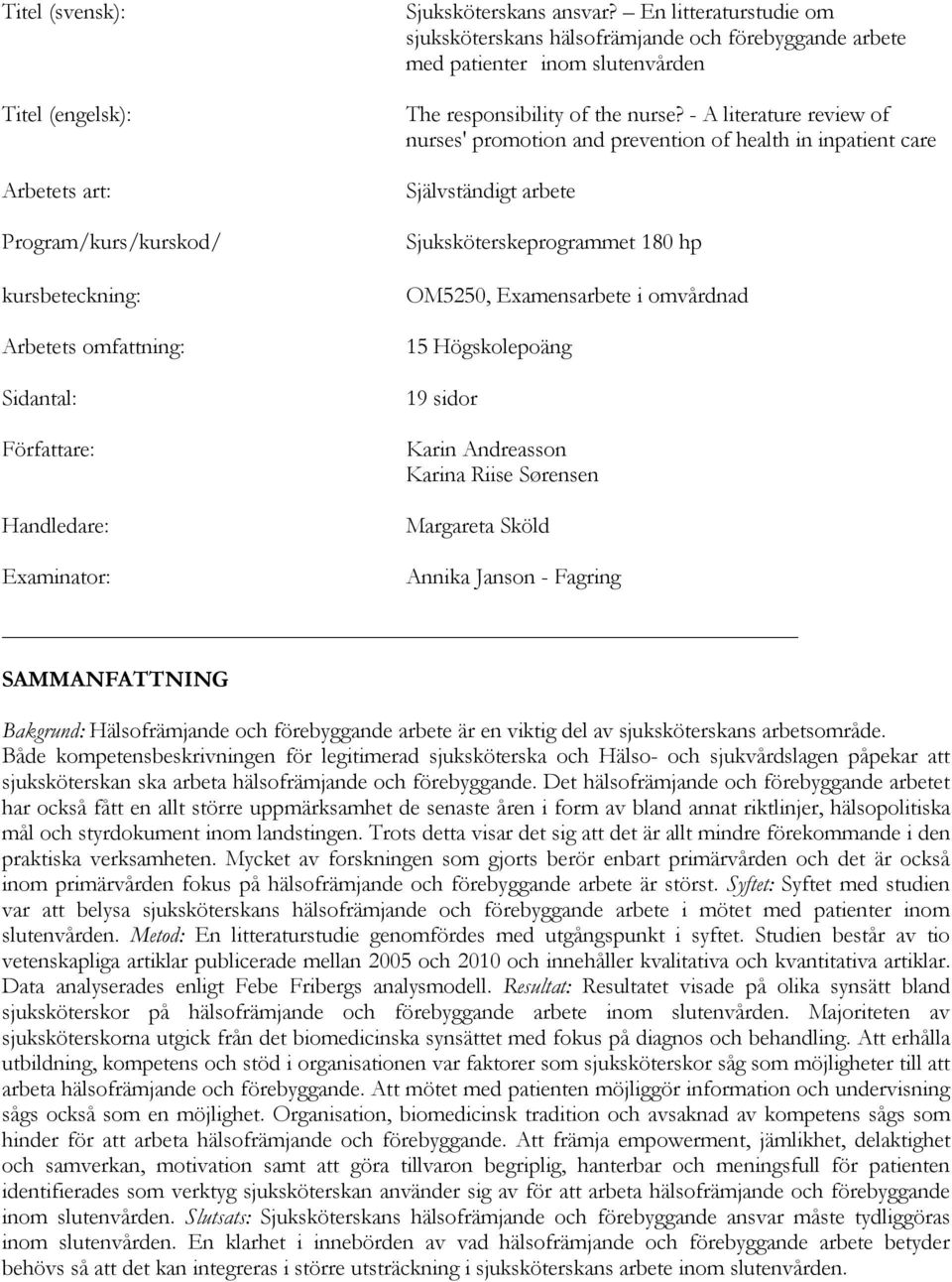 - A literature review of nurses' promotion and prevention of health in inpatient care Självständigt arbete Sjuksköterskeprogrammet 180 hp OM5250, Examensarbete i omvårdnad 15 Högskolepoäng 19 sidor