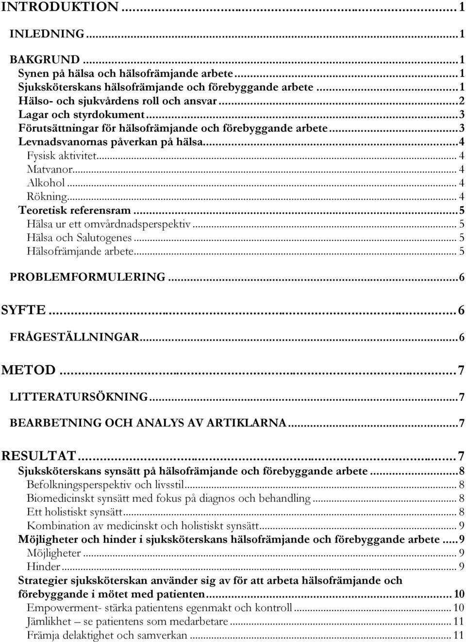 .. 4 Teoretisk referensram... 5 Hälsa ur ett omvårdnadsperspektiv... 5 Hälsa och Salutogenes... 5 Hälsofrämjande arbete... 5 PROBLEMFORMULERING... 6 SYFTE... 6 FRÅGESTÄLLNINGAR... 6 METOD.