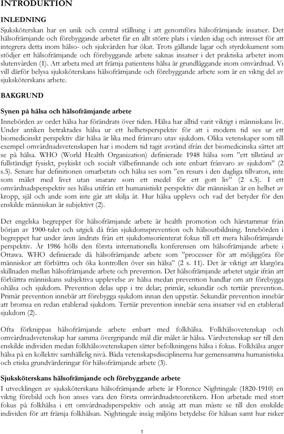 Trots gällande lagar och styrdokument som stödjer ett hälsofrämjande och förebyggande arbete saknas insatser i det praktiska arbetet inom slutenvården (1).