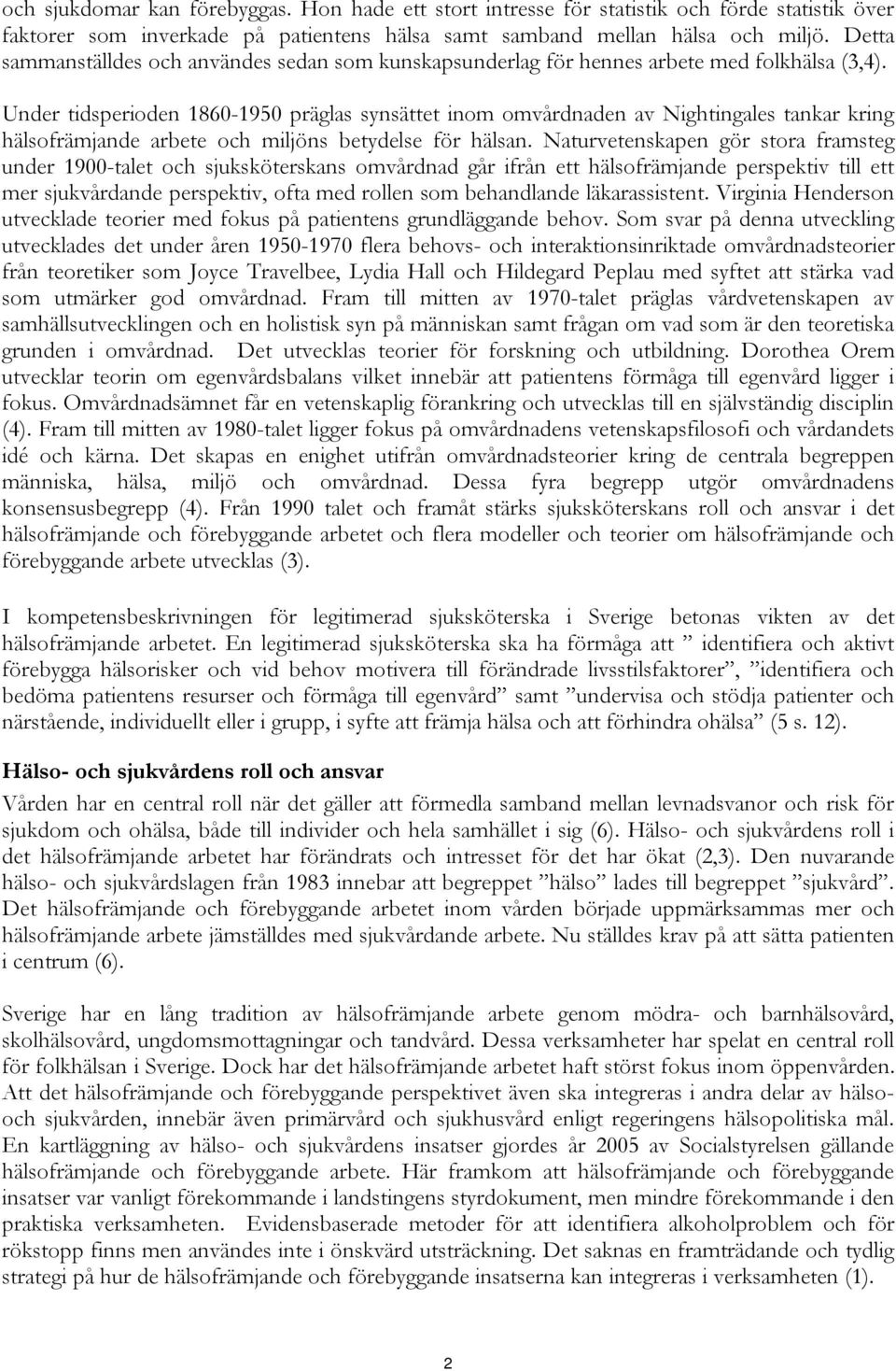 Under tidsperioden 1860-1950 präglas synsättet inom omvårdnaden av Nightingales tankar kring hälsofrämjande arbete och miljöns betydelse för hälsan.