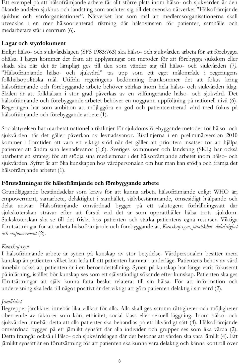 Nätverket har som mål att medlemsorganisationerna skall utvecklas i en mer hälsoorienterad riktning där hälsovinsten för patienter, samhälle och medarbetare står i centrum (6).