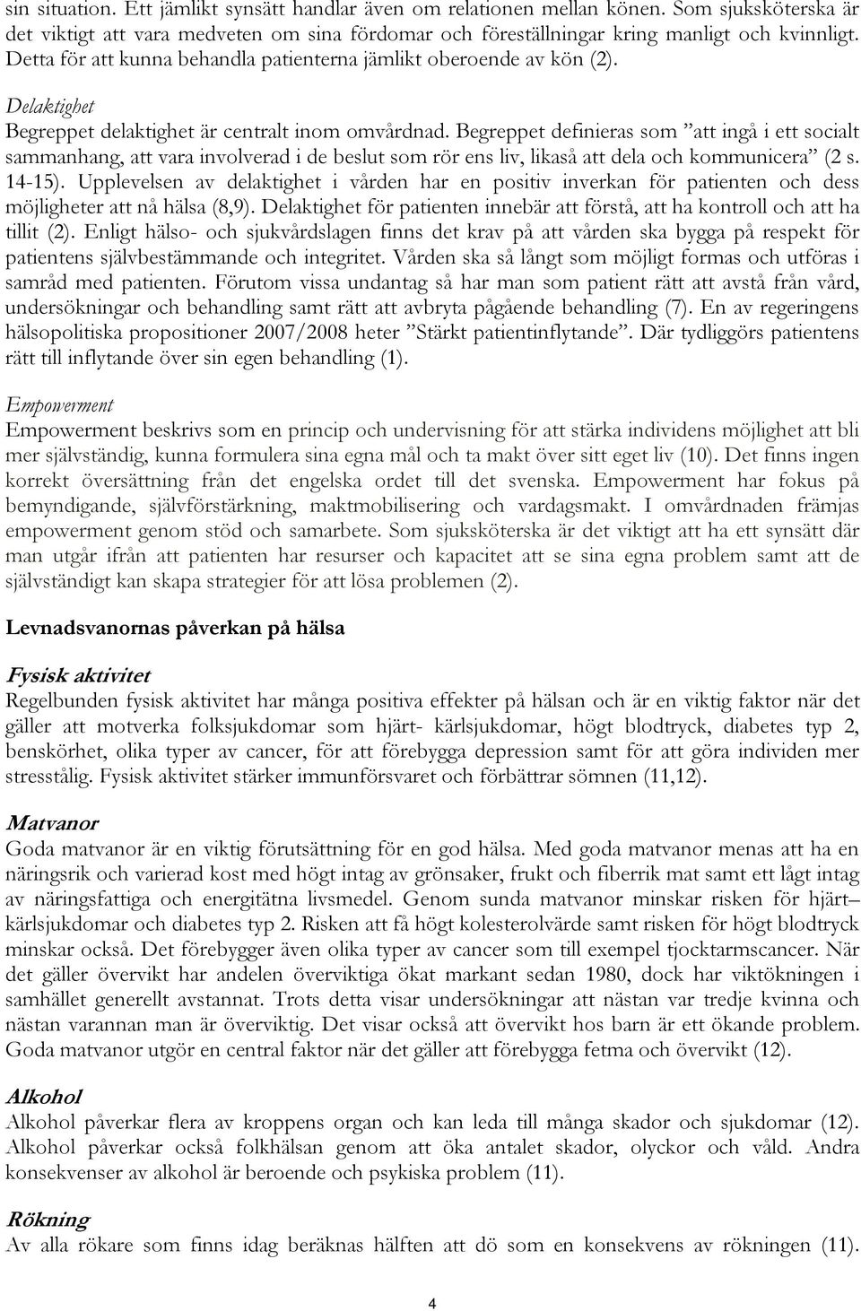 Begreppet definieras som att ingå i ett socialt sammanhang, att vara involverad i de beslut som rör ens liv, likaså att dela och kommunicera (2 s. 14-15).