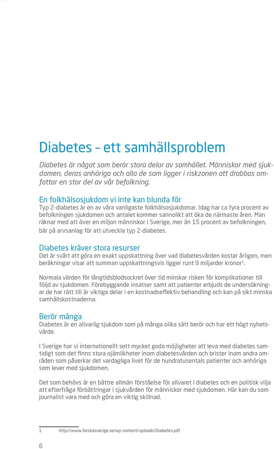 En folkhälsosjukdom vi inte kan blunda för Typ 2-diabetes är en av våra vanligaste folkhälsosjukdomar.