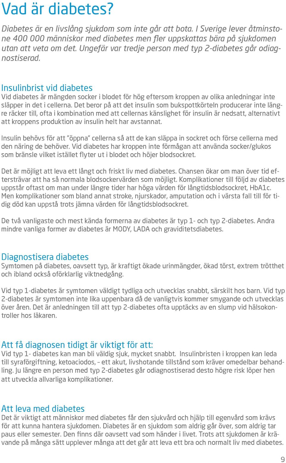 Insulinbrist vid diabetes Vid diabetes är mängden socker i blodet för hög eftersom kroppen av olika anledningar inte släpper in det i cellerna.