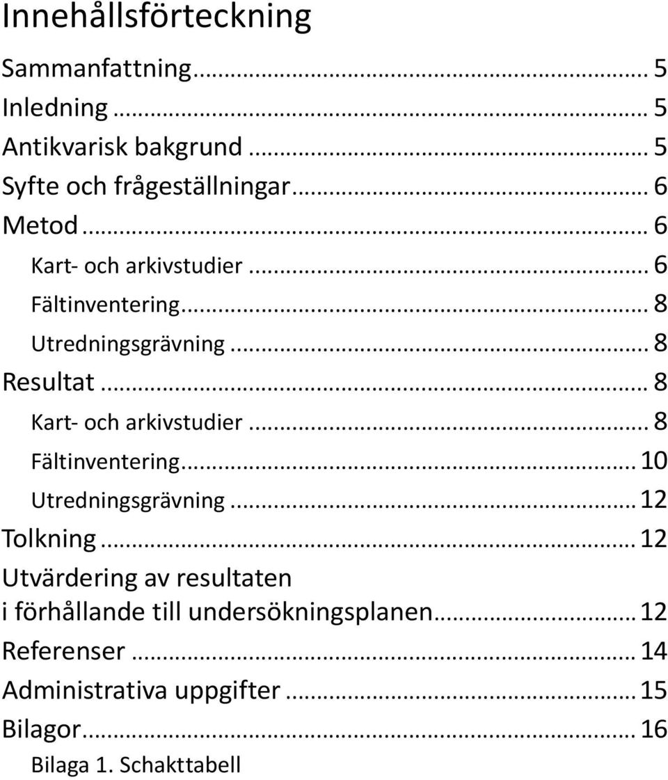 .. 8 Kart- och arkivstudier... 8 Fältinventering... 10 Utredningsgrävning...12 Tolkning.