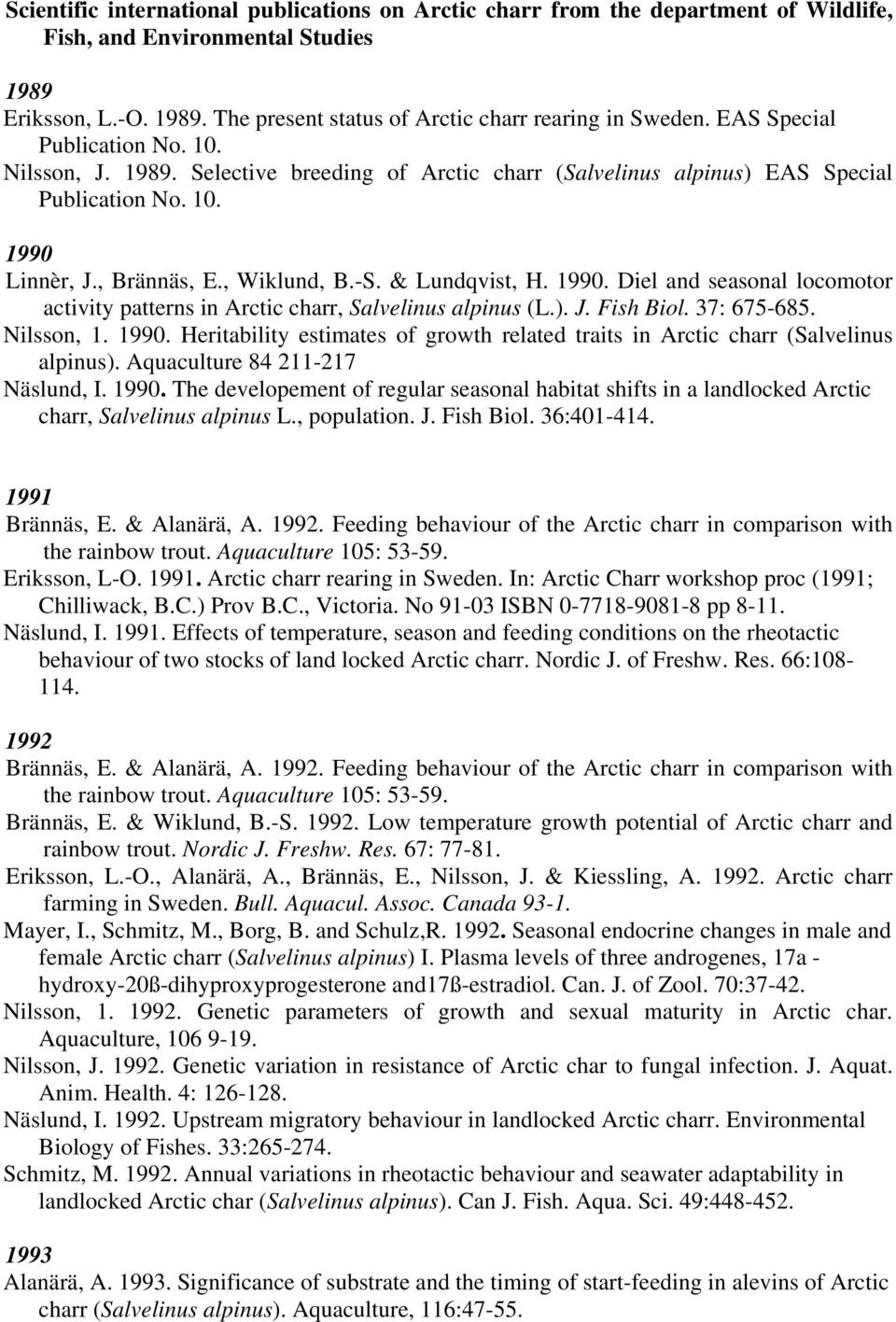 1990. Diel and seasonal locomotor activity patterns in Arctic charr, Salvelinus alpinus (L.). J. Fish Biol. 37: 675-685. Nilsson, 1. 1990.