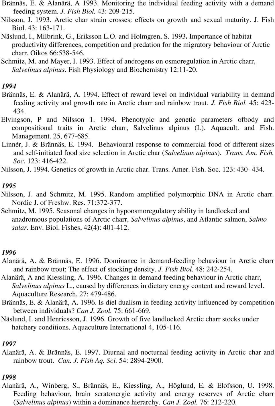 Importance of habitat productivity differences, competition and predation for the migratory behaviour of Arctic charr. Oikos 66:538-546. Schmitz, M. and Mayer, I. 1993.
