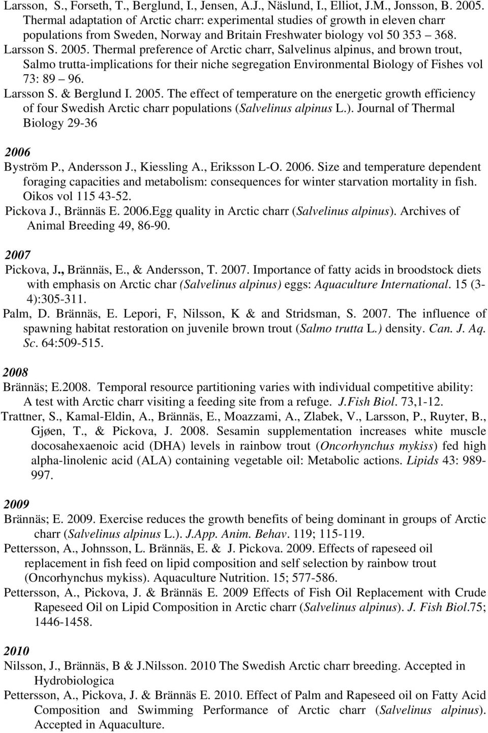 Thermal preference of Arctic charr, Salvelinus alpinus, and brown trout, Salmo trutta-implications for their niche segregation Environmental Biology of Fishes vol 73: 89 96. Larsson S. & Berglund I.