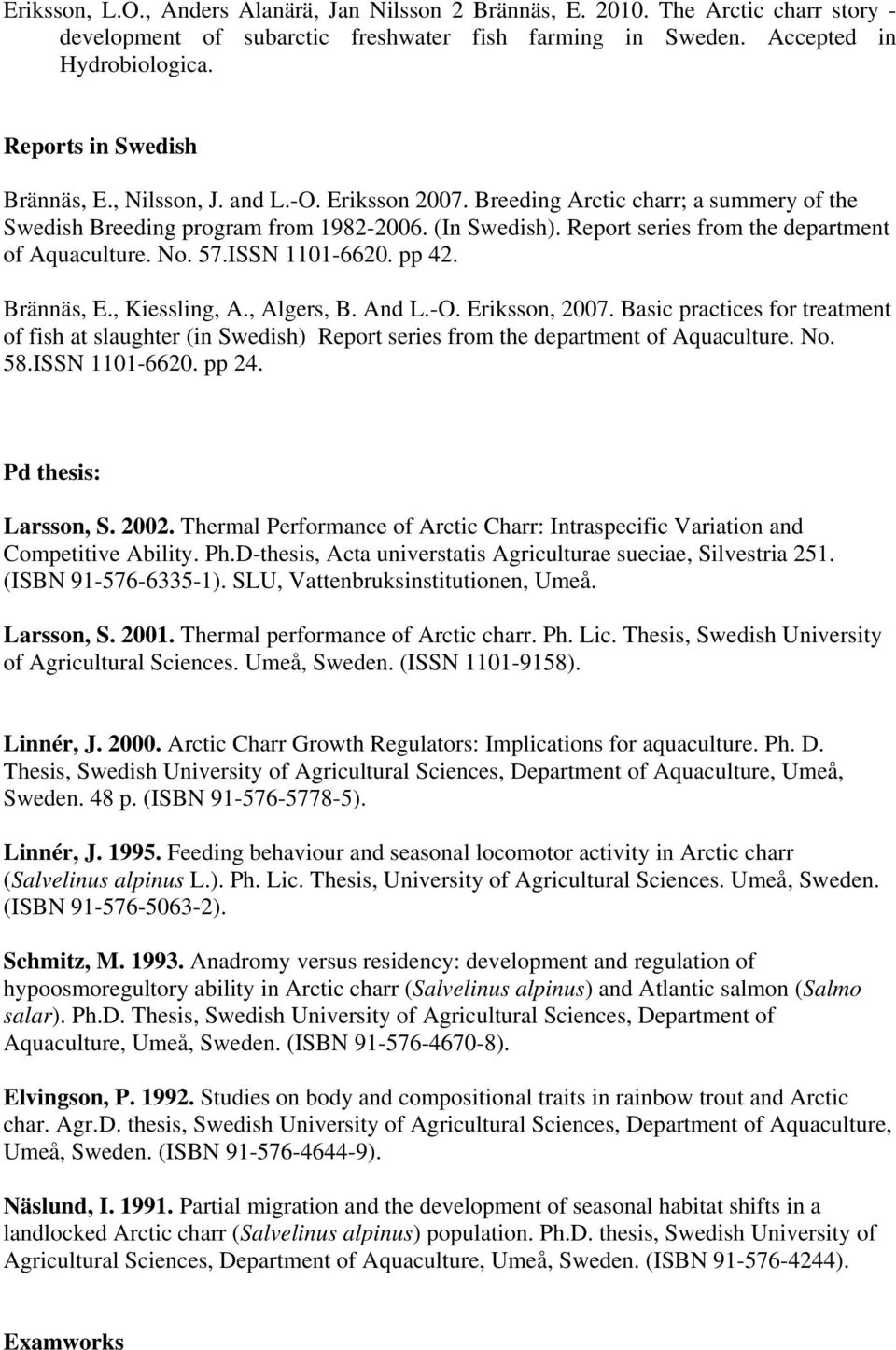 Report series from the department of Aquaculture. No. 57.ISSN 1101-6620. pp 42. Brännäs, E., Kiessling, A., Algers, B. And L.-O. Eriksson, 2007.