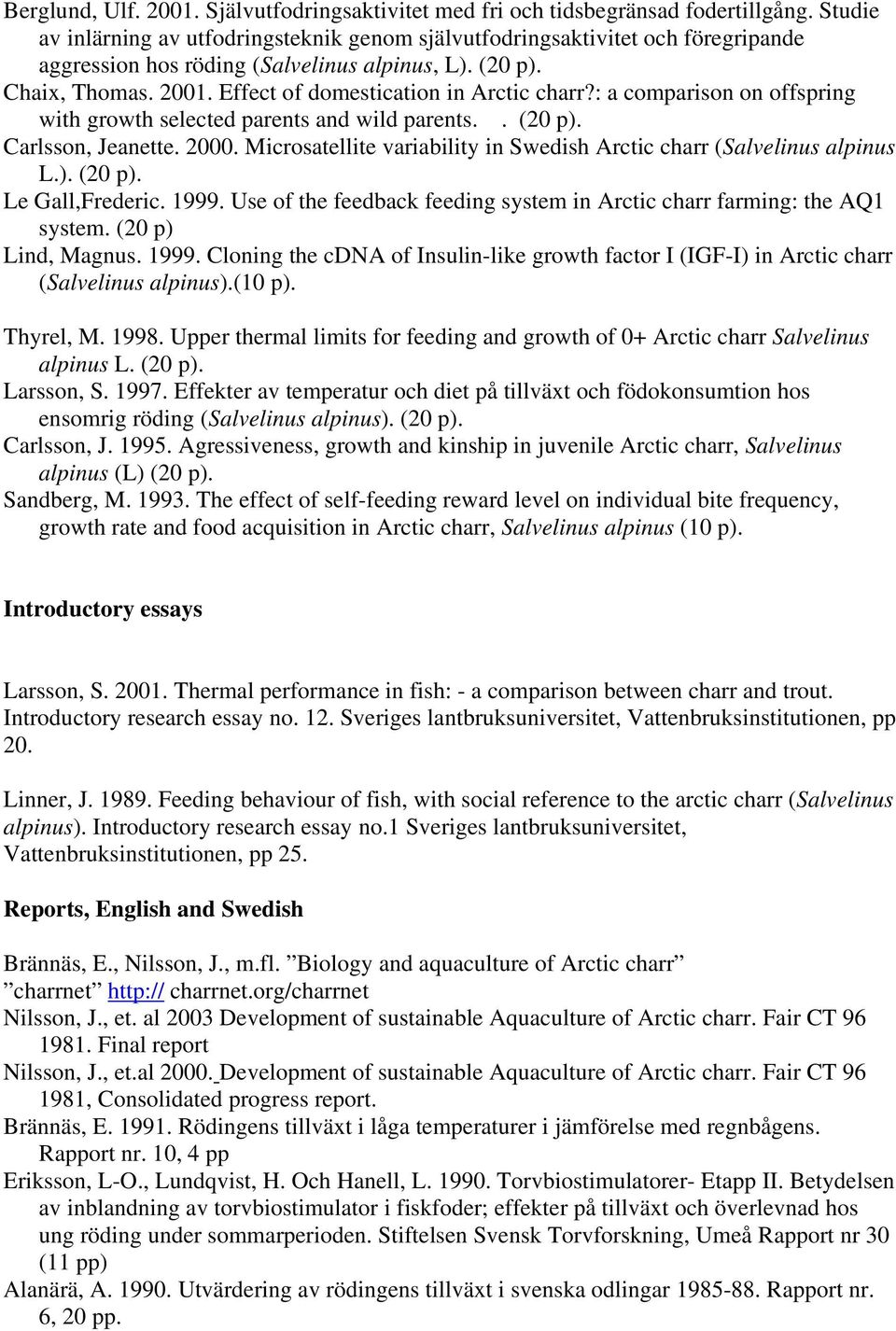 Effect of domestication in Arctic charr?: a comparison on offspring with growth selected parents and wild parents.. (20 p). Carlsson, Jeanette. 2000.