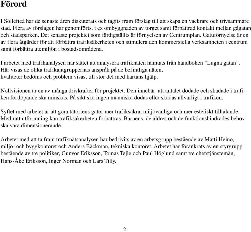 Gatuförnyelse är en av flera åtgärder för att förbättra trafiksäkerheten och stimulera den kommersiella verksamheten i centrum samt förbättra utemiljön i bostadsområdena.