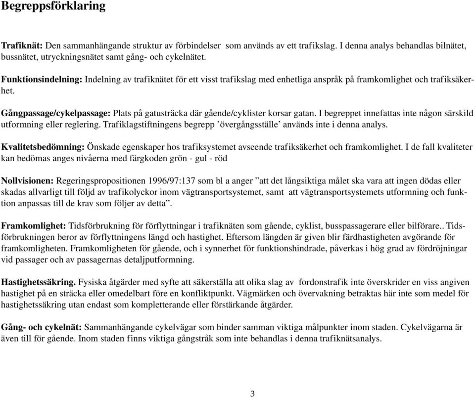 Gångpassage/cykelpassage: Plats på gatusträcka där gående/cyklister korsar gatan. I begreppet innefattas inte någon särskild utformning eller reglering.