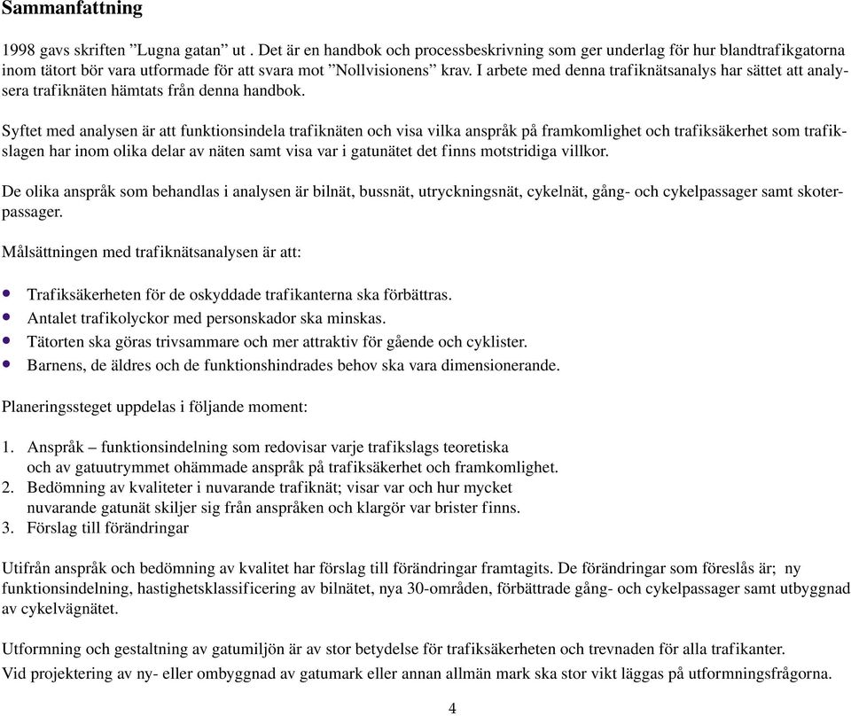 I arbete med denna trafiknätsanalys har sättet att analysera trafiknäten hämtats från denna handbok.
