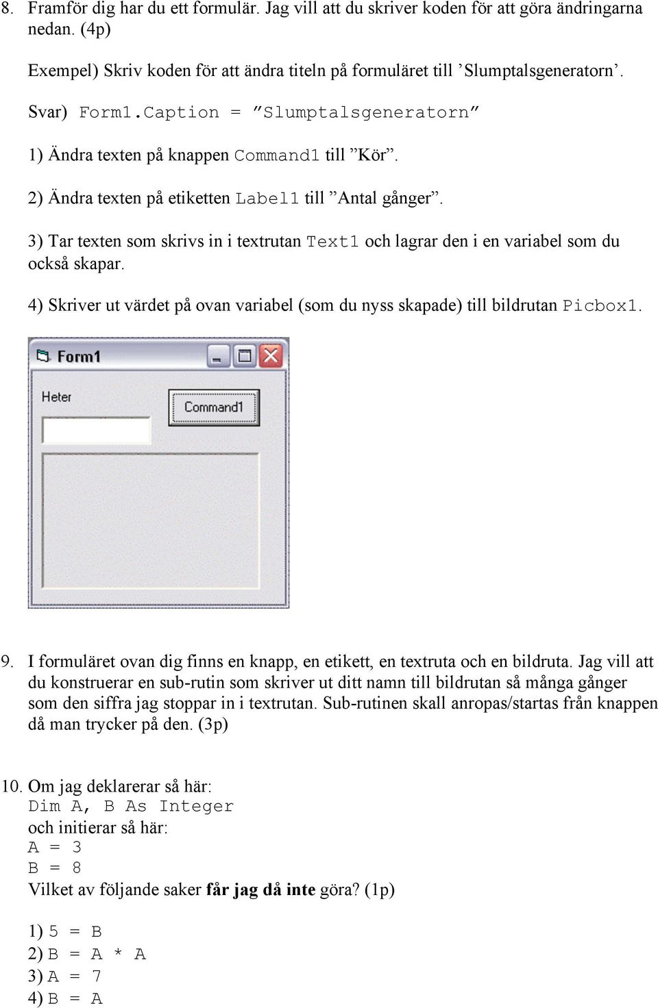 3) Tar texten som skrivs in i textrutan Text1 och lagrar den i en variabel som du också skapar. 4) Skriver ut värdet på ovan variabel (som du nyss skapade) till bildrutan Picbox1. 9.