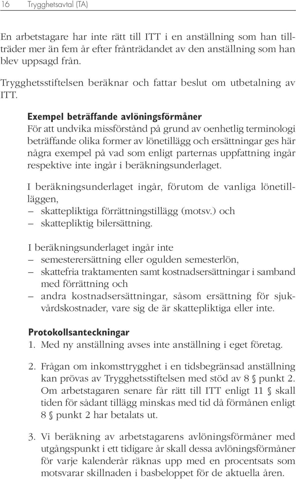 Exempel beträffande avlöningsförmåner För att undvika missförstånd på grund av oenhetlig terminologi beträffande olika former av lönetillägg och ersättningar ges här några exempel på vad som enligt