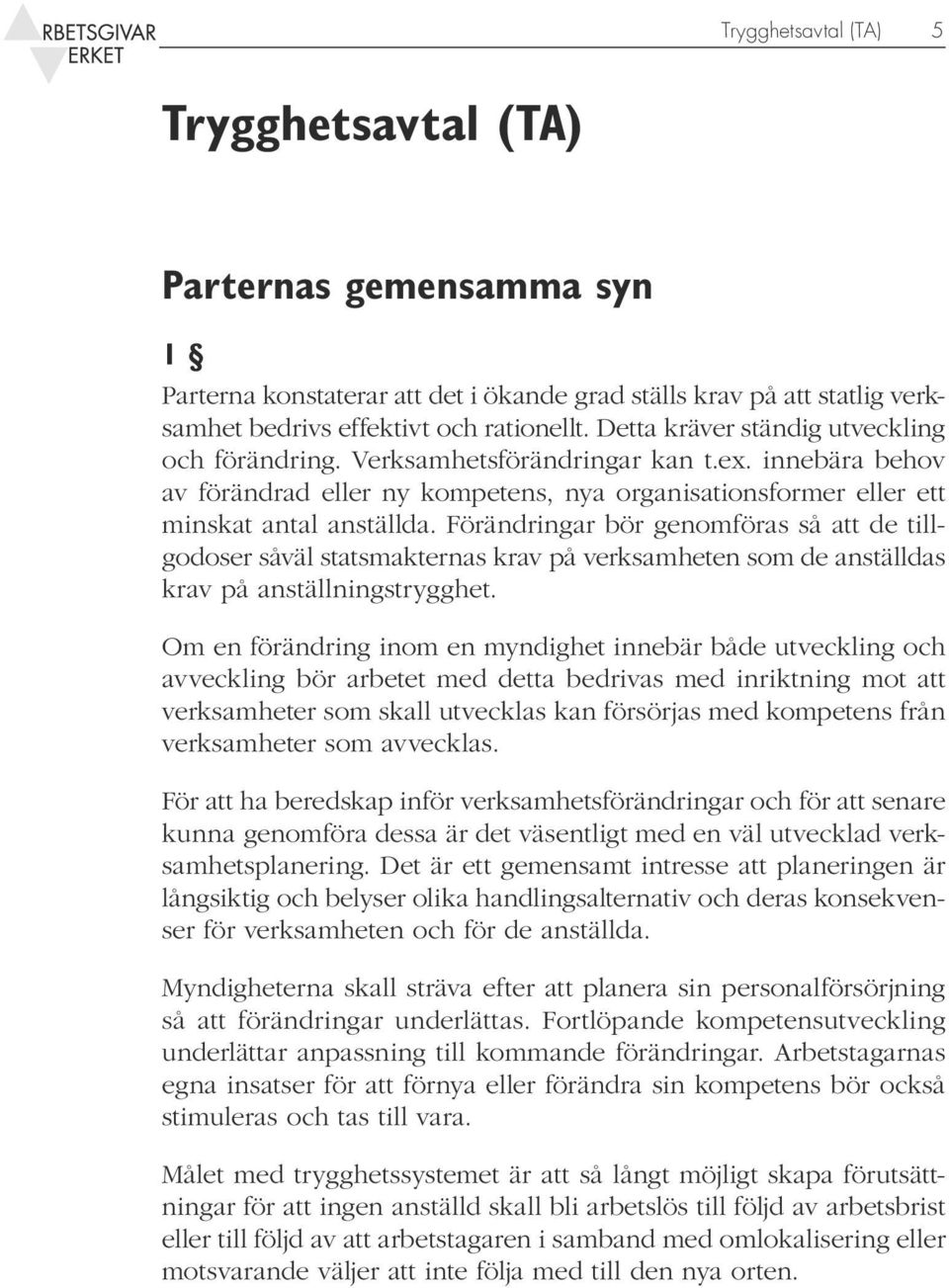 Förändringar bör genomföras så att de tillgodoser såväl statsmakternas krav på verksamheten som de anställdas krav på anställningstrygghet.