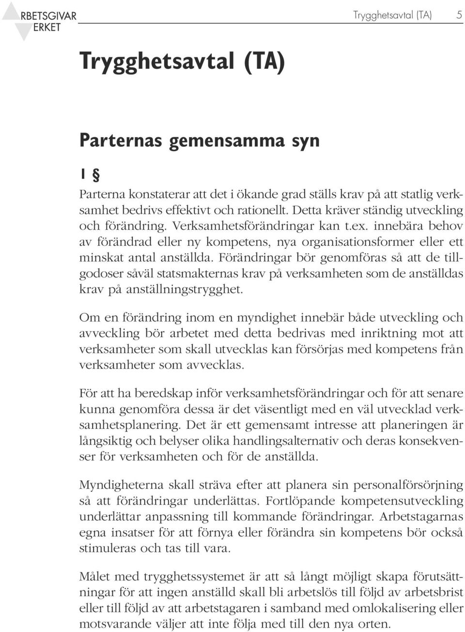 Förändringar bör genomföras så att de tillgodoser såväl statsmakternas krav på verksamheten som de anställdas krav på anställningstrygghet.