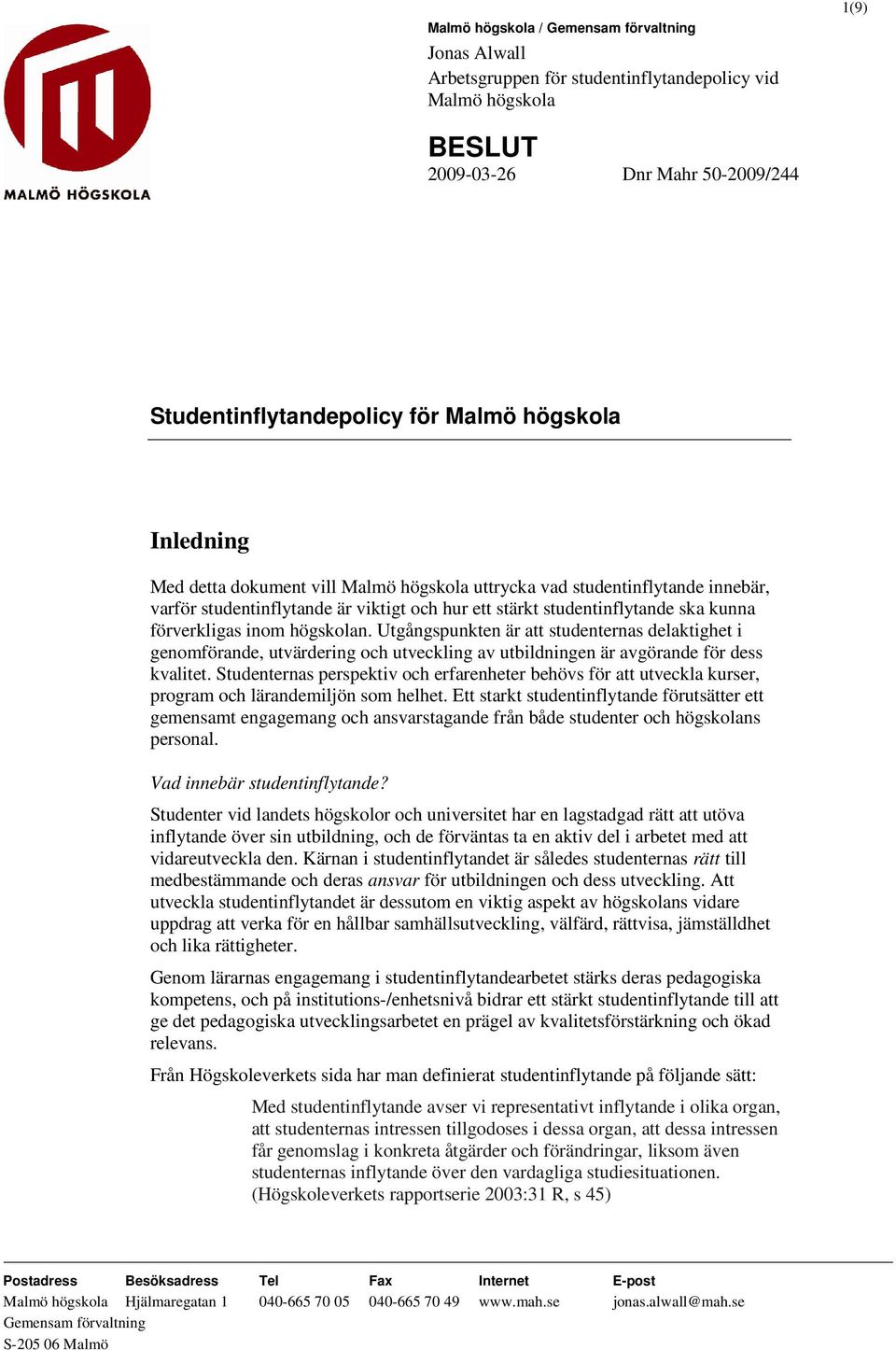 Utgångspunkten är att studenternas delaktighet i genomförande, utvärdering och utveckling av utbildningen är avgörande för dess kvalitet.