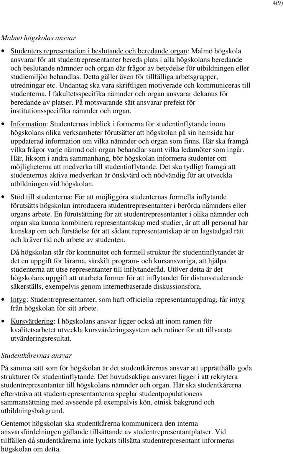 Undantag ska vara skriftligen motiverade och kommuniceras till studenterna. I fakultetsspecifika nämnder och organ ansvarar dekanus för beredande av platser.