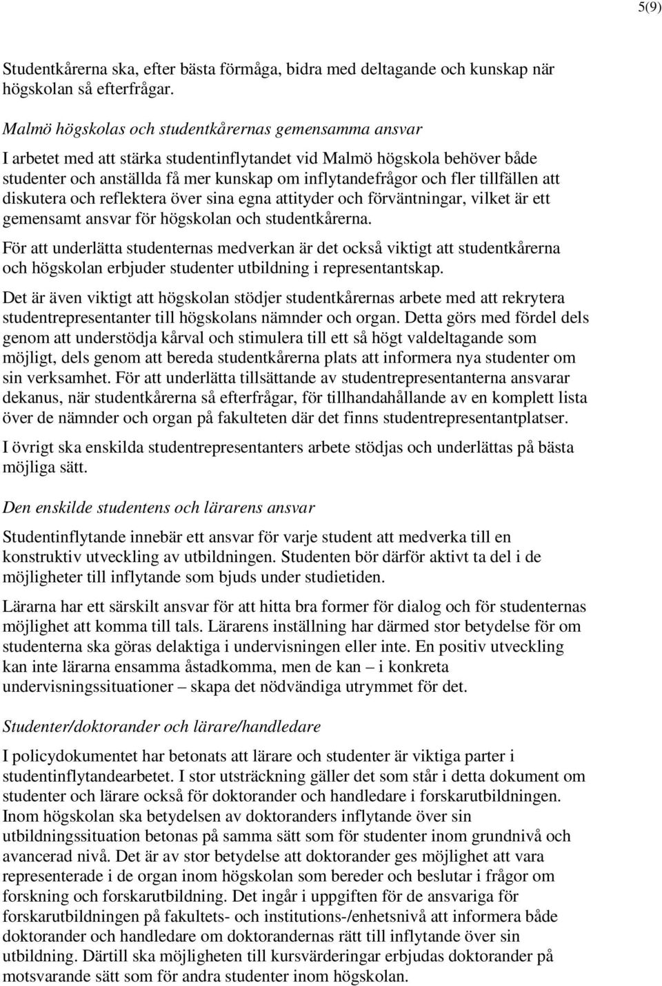 tillfällen att diskutera och reflektera över sina egna attityder och förväntningar, vilket är ett gemensamt ansvar för högskolan och studentkårerna.