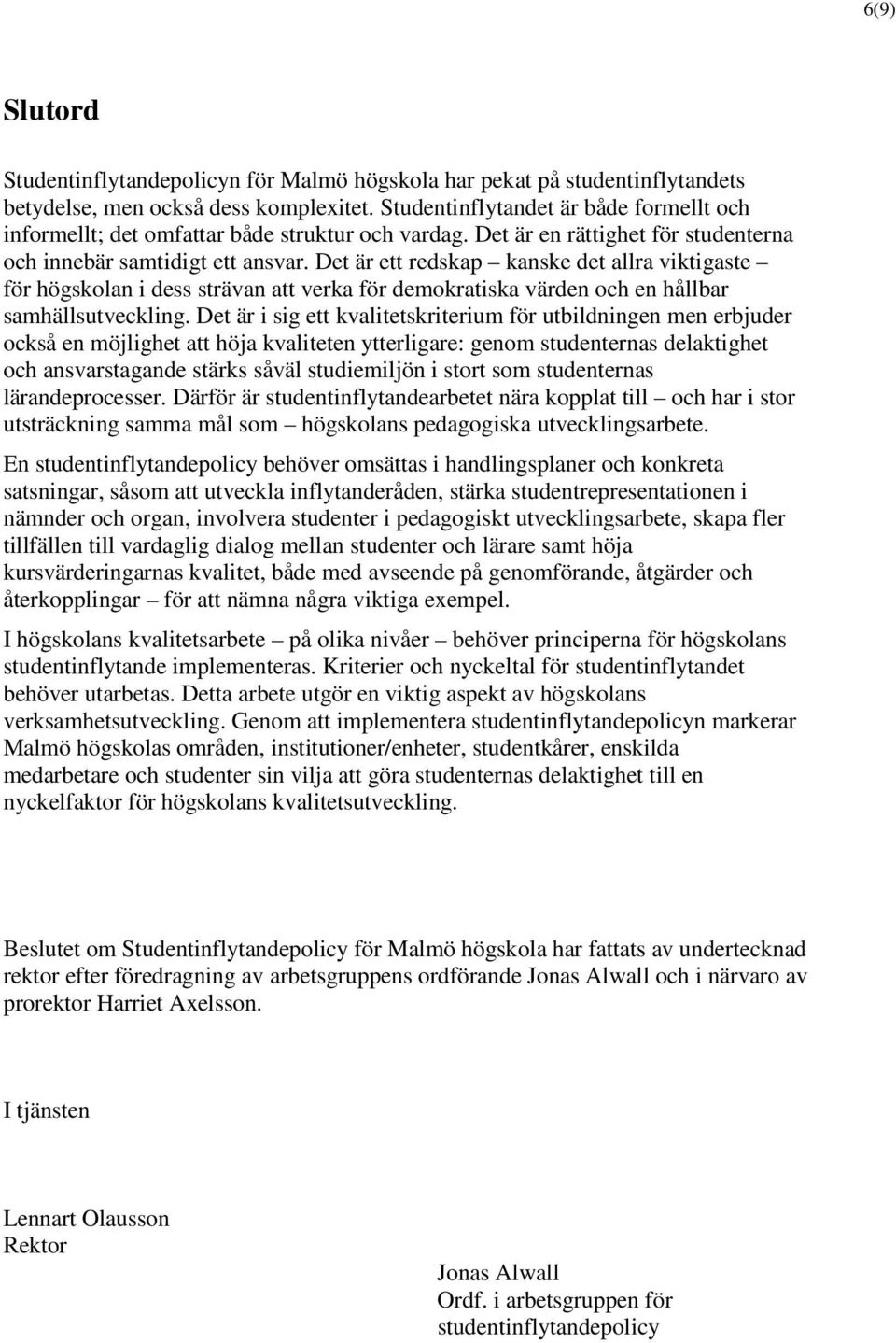 Det är ett redskap kanske det allra viktigaste för högskolan i dess strävan att verka för demokratiska värden och en hållbar samhällsutveckling.