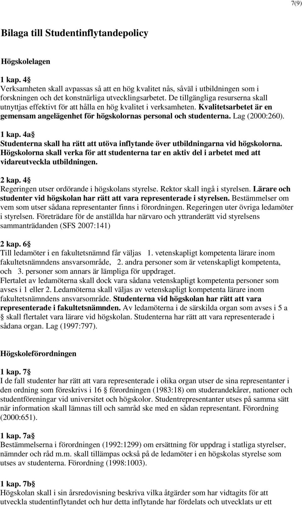 Lag (2000:260). 1 kap. 4a Studenterna skall ha rätt att utöva inflytande över utbildningarna vid högskolorna.