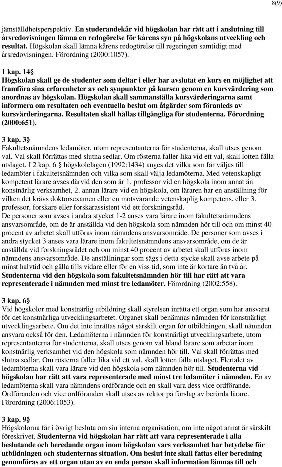 14 Högskolan skall ge de studenter som deltar i eller har avslutat en kurs en möjlighet att framföra sina erfarenheter av och synpunkter på kursen genom en kursvärdering som anordnas av högskolan.