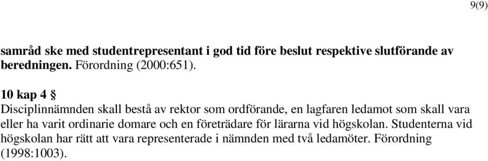 10 kap 4 Disciplinnämnden skall bestå av rektor som ordförande, en lagfaren ledamot som skall vara