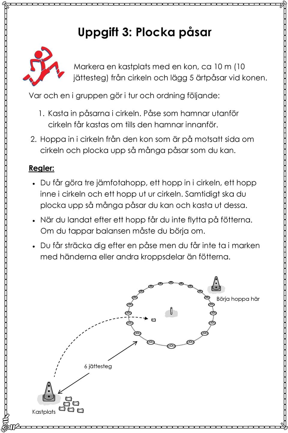 Hoppa in i cirkeln från den kon som är på motsatt sida om cirkeln och plocka upp så många påsar som du kan.