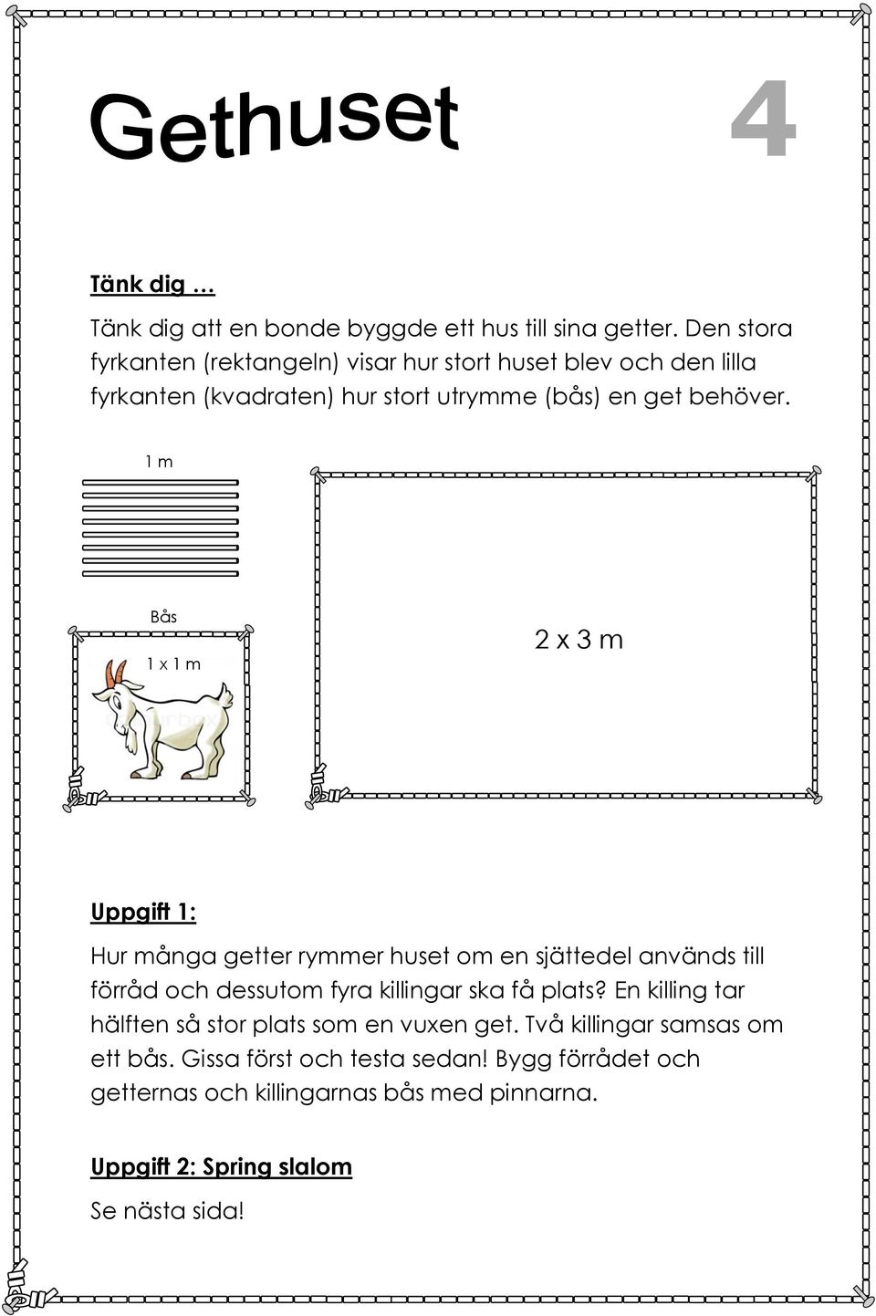 1 m Bås 1 x 1 m 2 x 3 m Uppgift 1: Hur många getter rymmer huset om en sjättedel används till förråd och dessutom fyra killingar ska få