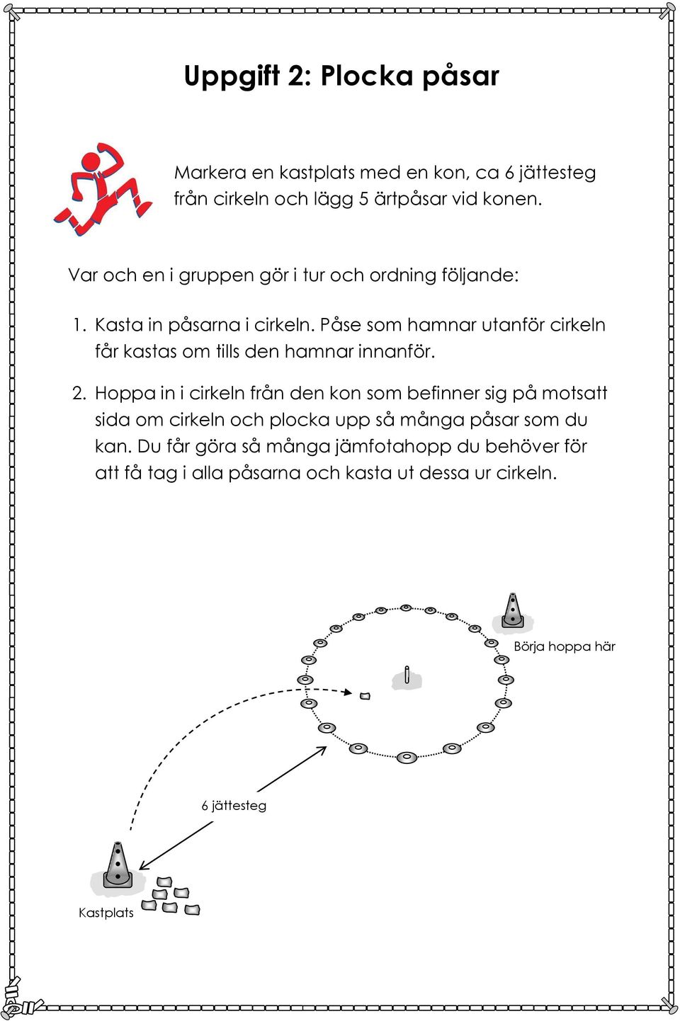 Påse som hamnar utanför cirkeln får kastas om tills den hamnar innanför. 2.