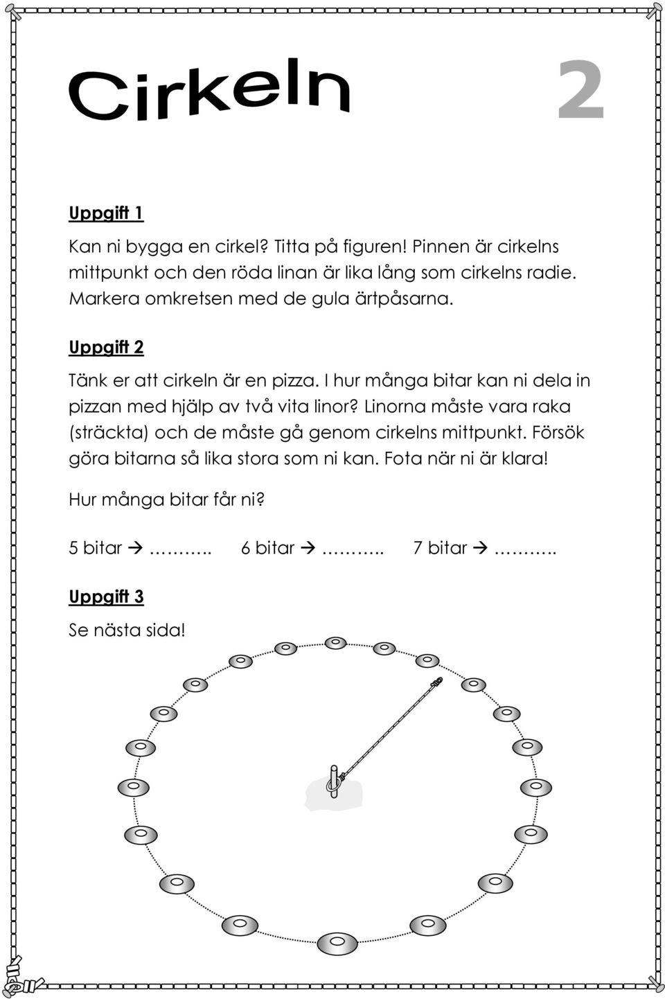 Uppgift 2 Tänk er att cirkeln är en pizza. I hur många bitar kan ni dela in pizzan med hjälp av två vita linor?