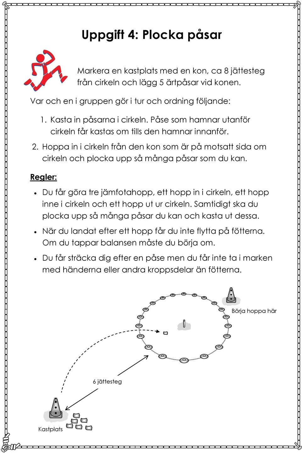 Regler: Du får göra tre jämfotahopp, ett hopp in i cirkeln, ett hopp inne i cirkeln och ett hopp ut ur cirkeln. Samtidigt ska du plocka upp så många påsar du kan och kasta ut dessa.