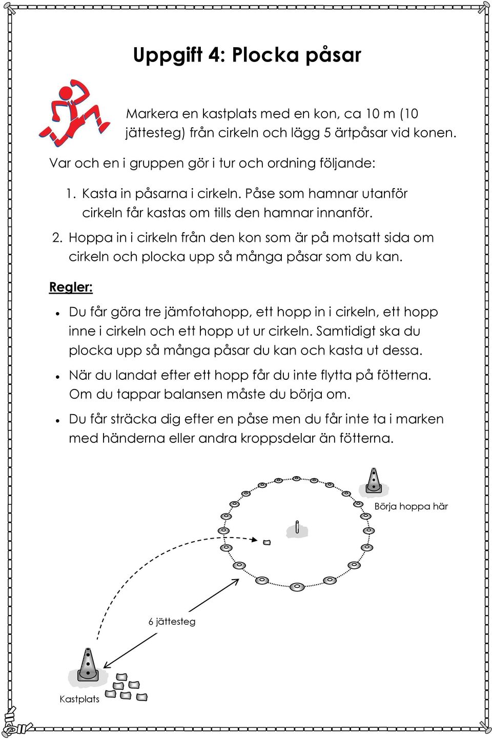 Hoppa in i cirkeln från den kon som är på motsatt sida om cirkeln och plocka upp så många påsar som du kan.