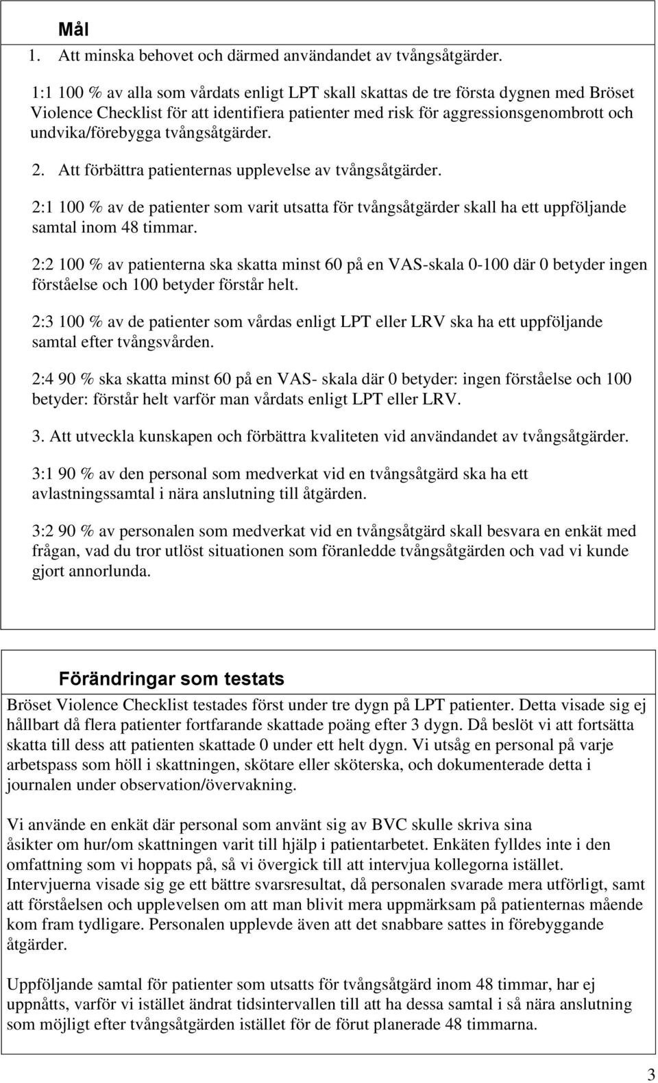 tvångsåtgärder. 2. Att förbättra patienternas upplevelse av tvångsåtgärder. 2:1 100 % av de patienter som varit utsatta för tvångsåtgärder skall ha ett uppföljande samtal inom 48 timmar.