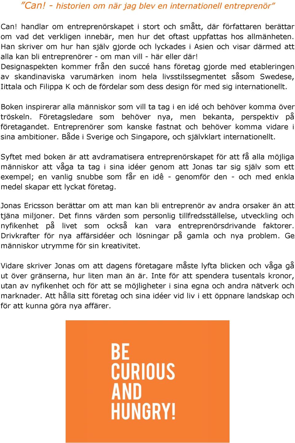 Han skriver om hur han själv gjorde och lyckades i Asien och visar därmed att alla kan bli entreprenörer - om man vill - här eller där!