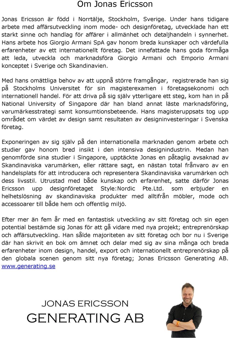 Hans arbete hos Giorgio Armani SpA gav honom breda kunskaper och värdefulla erfarenheter av ett internationellt företag.